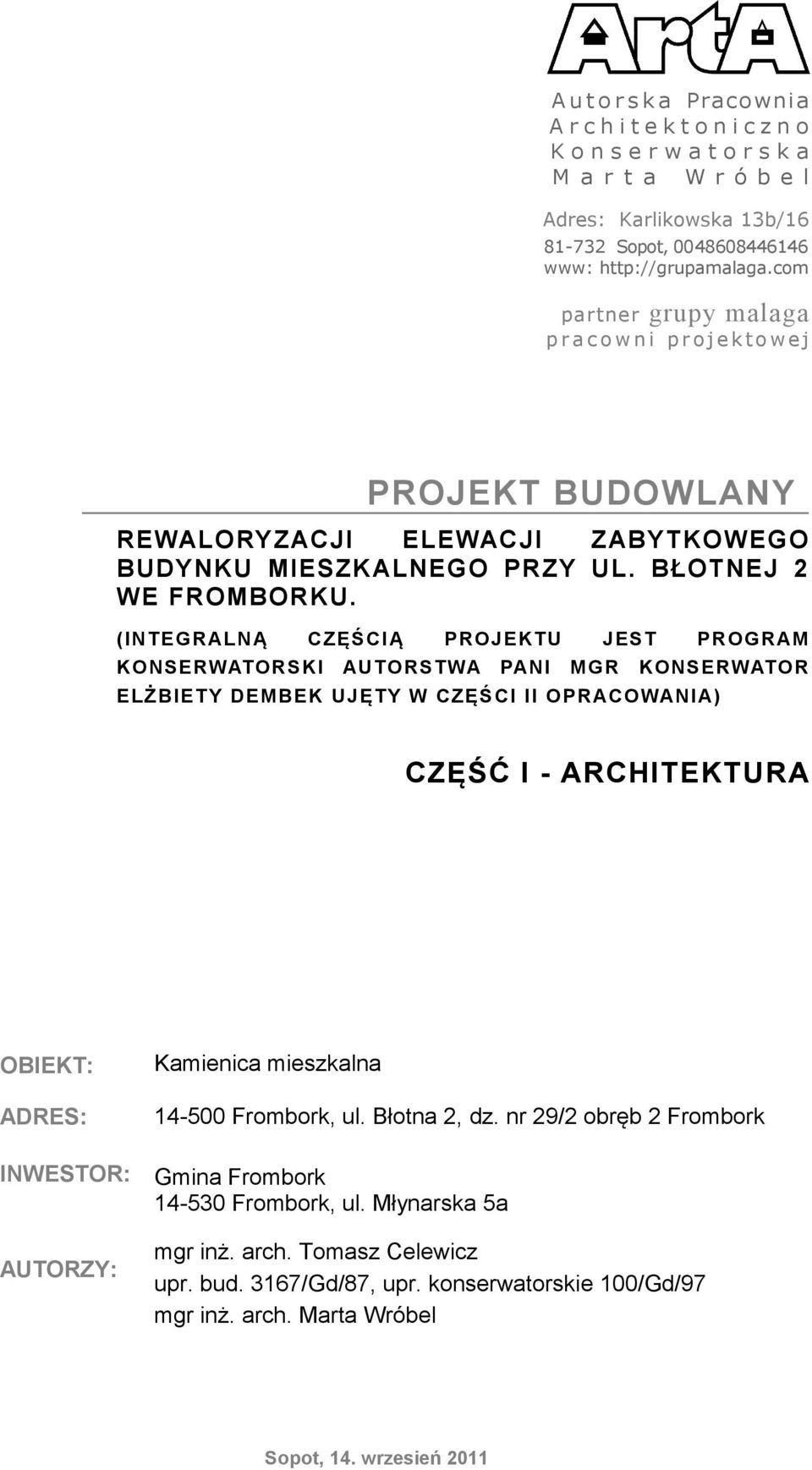 (INTEGRALNĄ CZĘŚCIĄ PROJEKTU JEST PROGRAM KONSERWATORSKI AUTORSTWA PANI MGR KONSERWATOR ELŻBIETY DEMBEK UJĘTY W CZĘŚCI II OPRACOWANIA) CZĘŚĆ I - ARCHITEKTURA OBIEKT: ADRES: INWESTOR: AUTORZY: