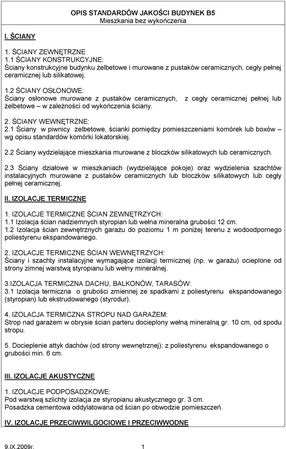 2 ŚCIANY OSŁONOWE: Ściany osłonowe murowane z pustaków ceramicznych, żelbetowe w zależności od wykończenia ściany. z cegły ceramicznej pełnej lub 2. ŚCIANY WEWNĘTRZNE: 2.