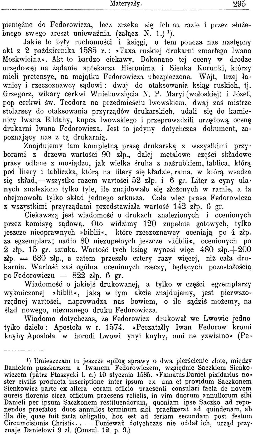 Dokonano tej oceny w drodze urzędowej na żądanie aptekarza Hieronima i Sienka Korunki, którzy mieli pretensye, na majątku Fedorowicza ubezpieczone.