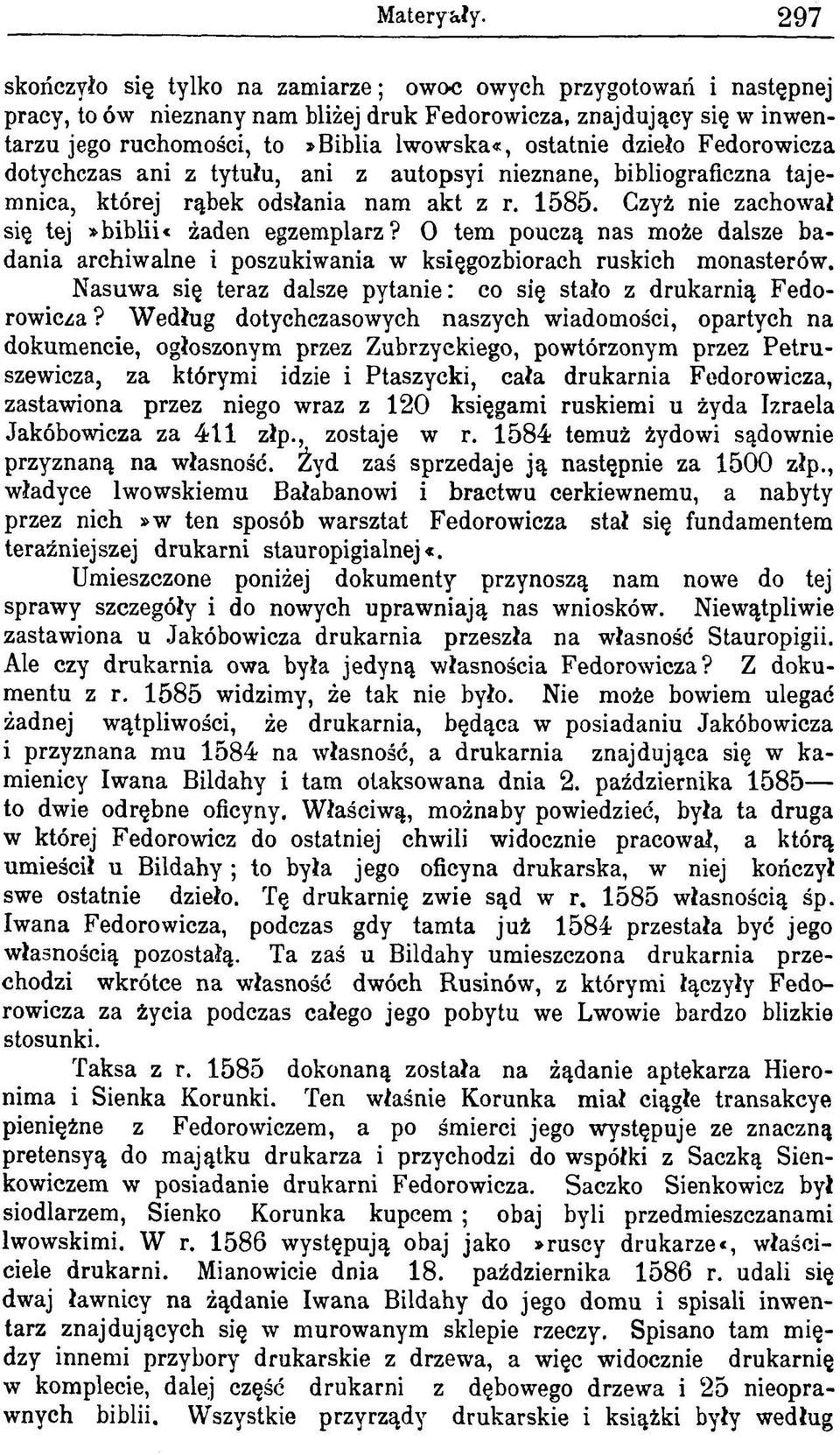 dzieło Fedorowicza dotychczas ani z tytułu, ani z autopsyi nieznane, bibliograficzna tajemnica, której rąbek odsłania nam akt z r. 1585. Czyż nie zachował się tej»biblii«żaden egzemplarz?