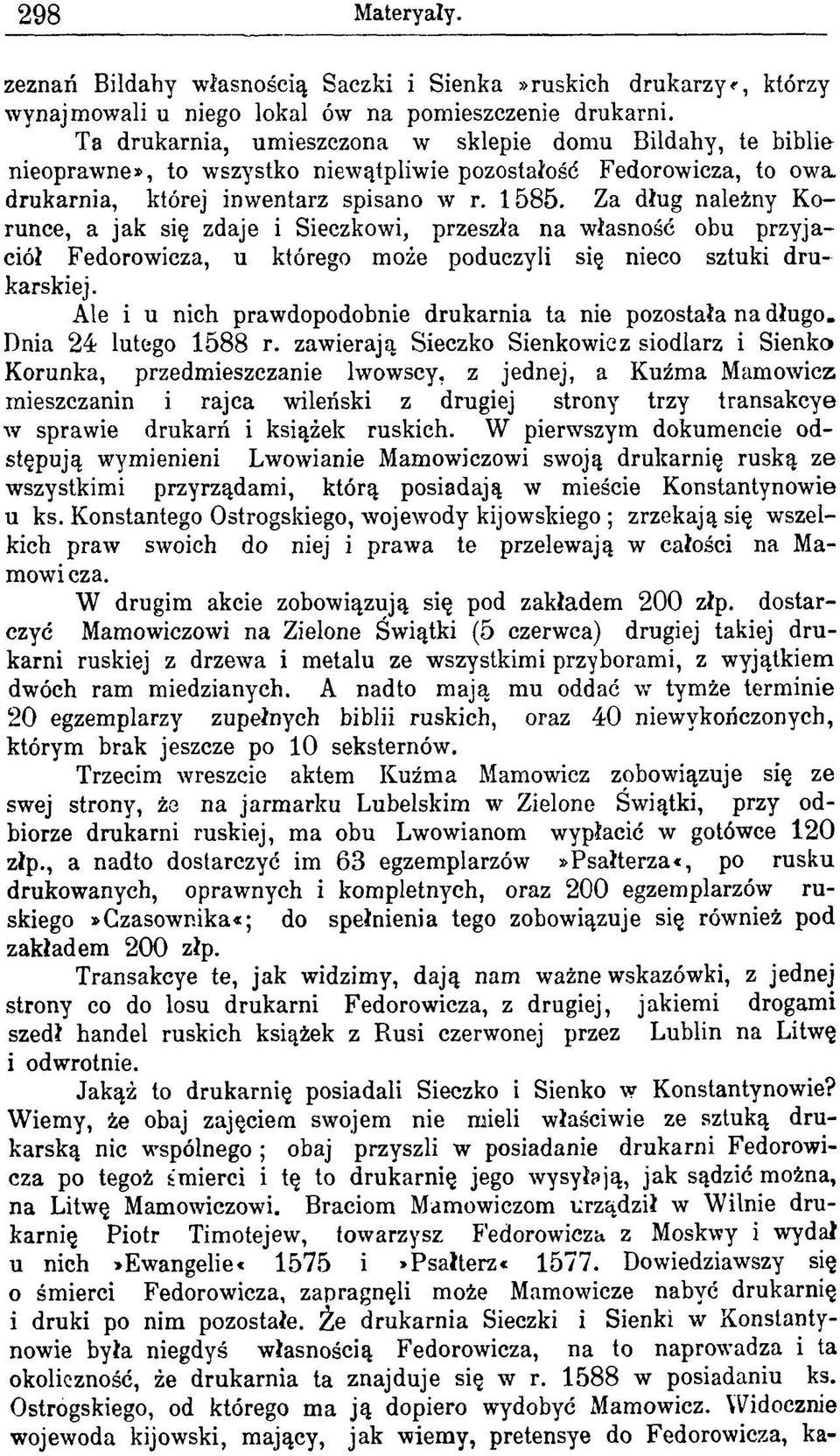 Za dług należny Korunce, a jak się zdaje i Sieczkowi, przeszła na własność obu przyjaciół Fedorowicza, u którego może poduczyli się nieco sztuki drukarskiej.