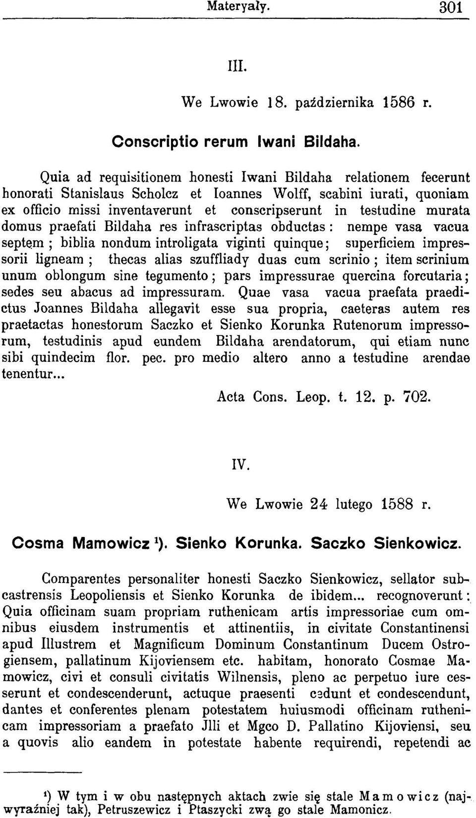 murata domus praefati Bildaha res infrascriptas obductas : nempe vasa vacua septem ; biblia nondum introligata viginti quinque; superficiem impressorii ligneam ; thecas alias szuffliady duas cum