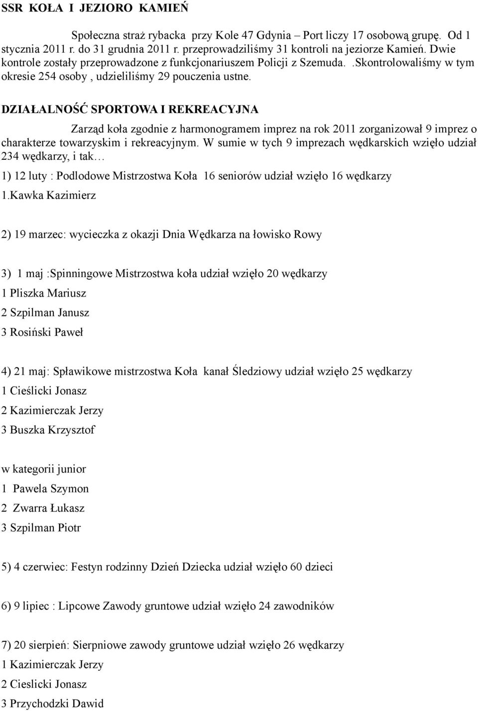 DZIAŁALNOŚĆ SPORTOWA I REKREACYJNA Zarząd koła zgodnie z harmonogramem imprez na rok 2011 zorganizował 9 imprez o charakterze towarzyskim i rekreacyjnym.