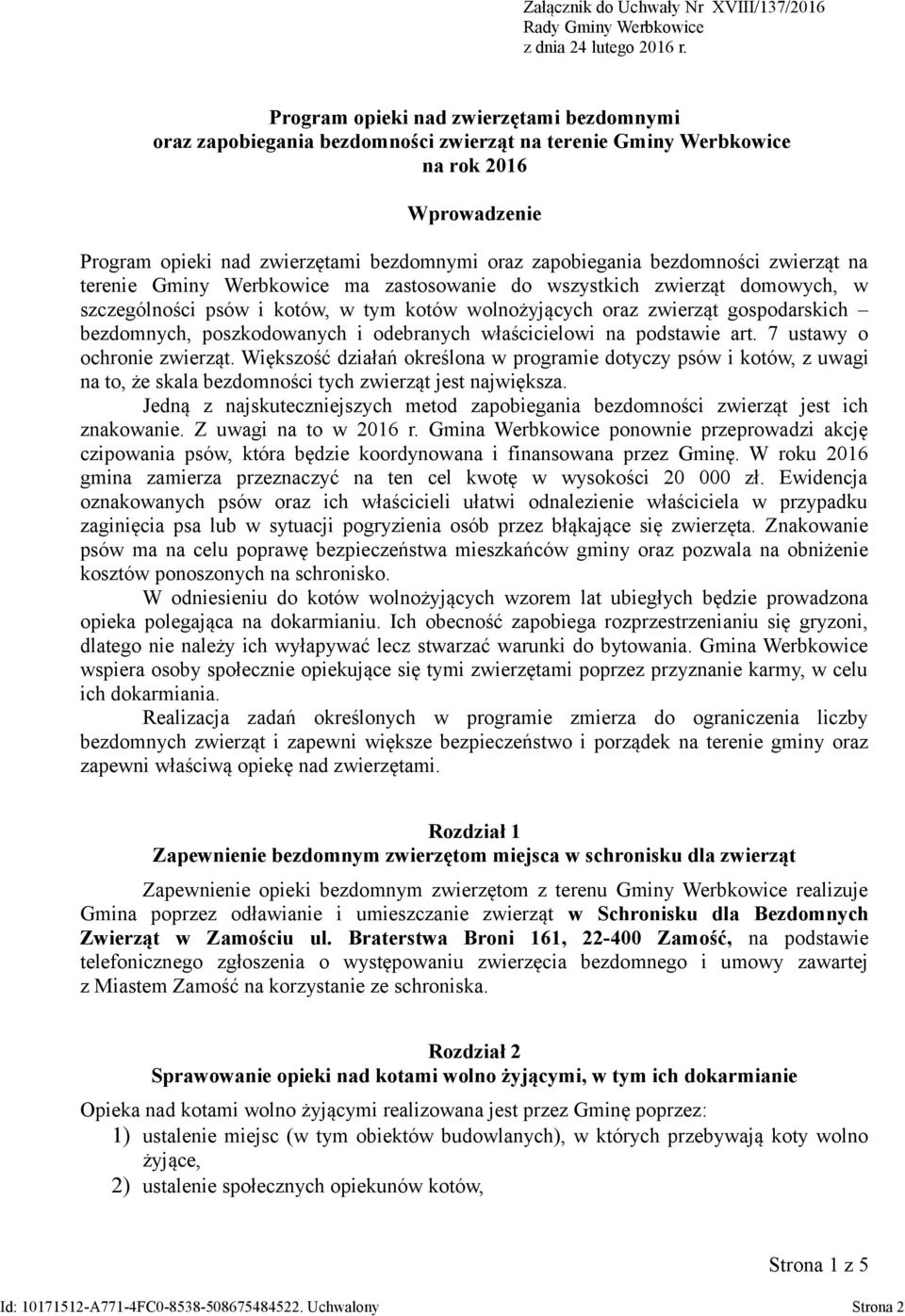 bezdomności zwierząt na terenie Gminy Werbkowice ma zastosowanie do wszystkich zwierząt domowych, w szczególności psów i kotów, w tym kotów wolnożyjących oraz zwierząt gospodarskich bezdomnych,