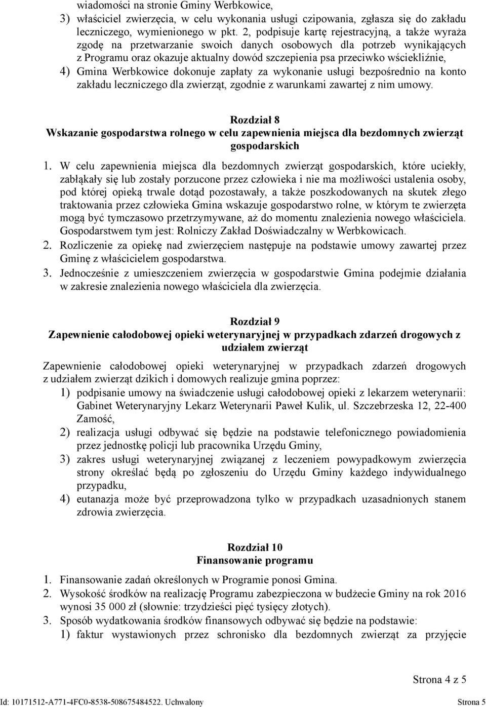 4) Gmina Werbkowice dokonuje zapłaty za wykonanie usługi bezpośrednio na konto zakładu leczniczego dla zwierząt, zgodnie z warunkami zawartej z nim umowy.