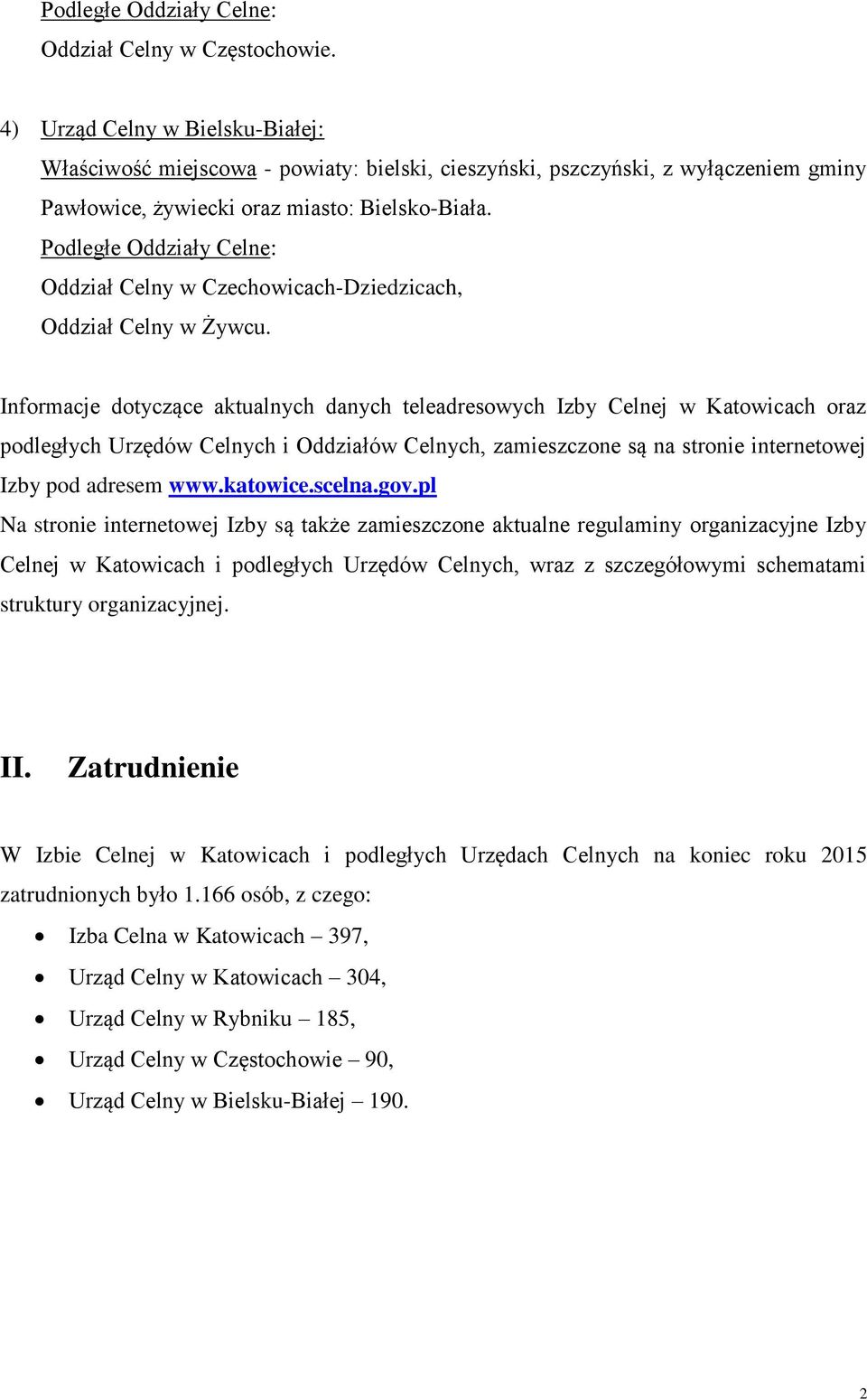 Informacje dotyczące aktualnych danych teleadresowych Izby Celnej w Katowicach oraz podległych Urzędów Celnych i Oddziałów Celnych, zamieszczone są na stronie internetowej Izby pod adresem www.