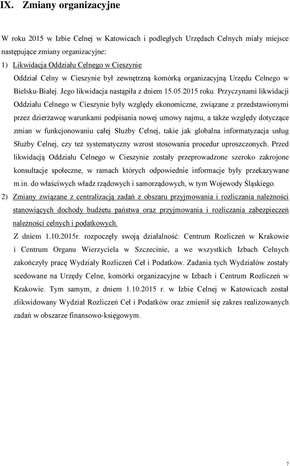 Przyczynami likwidacji Oddziału Celnego w Cieszynie były względy ekonomiczne, związane z przedstawionymi przez dzierżawcę warunkami podpisania nowej umowy najmu, a także względy dotyczące zmian w