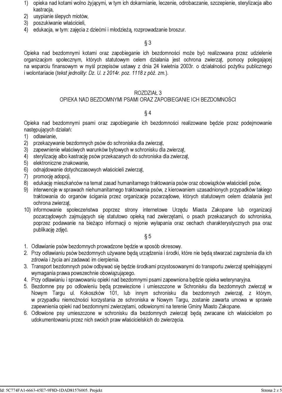 3 Opieka nad bezdomnymi kotami oraz zapobieganie ich bezdomności może być realizowana przez udzielenie organizacjom społecznym, których statutowym celem działania jest ochrona zwierząt, pomocy