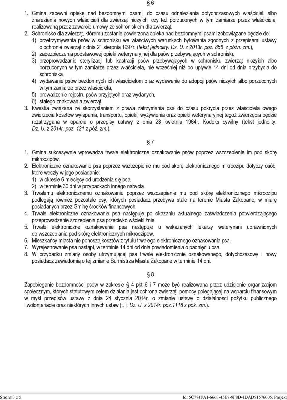 Schronisko dla zwierząt, któremu zostanie powierzona opieka nad bezdomnymi psami zobowiązane będzie do: 1) przetrzymywania psów w schronisku we właściwych warunkach bytowania zgodnych z przepisami