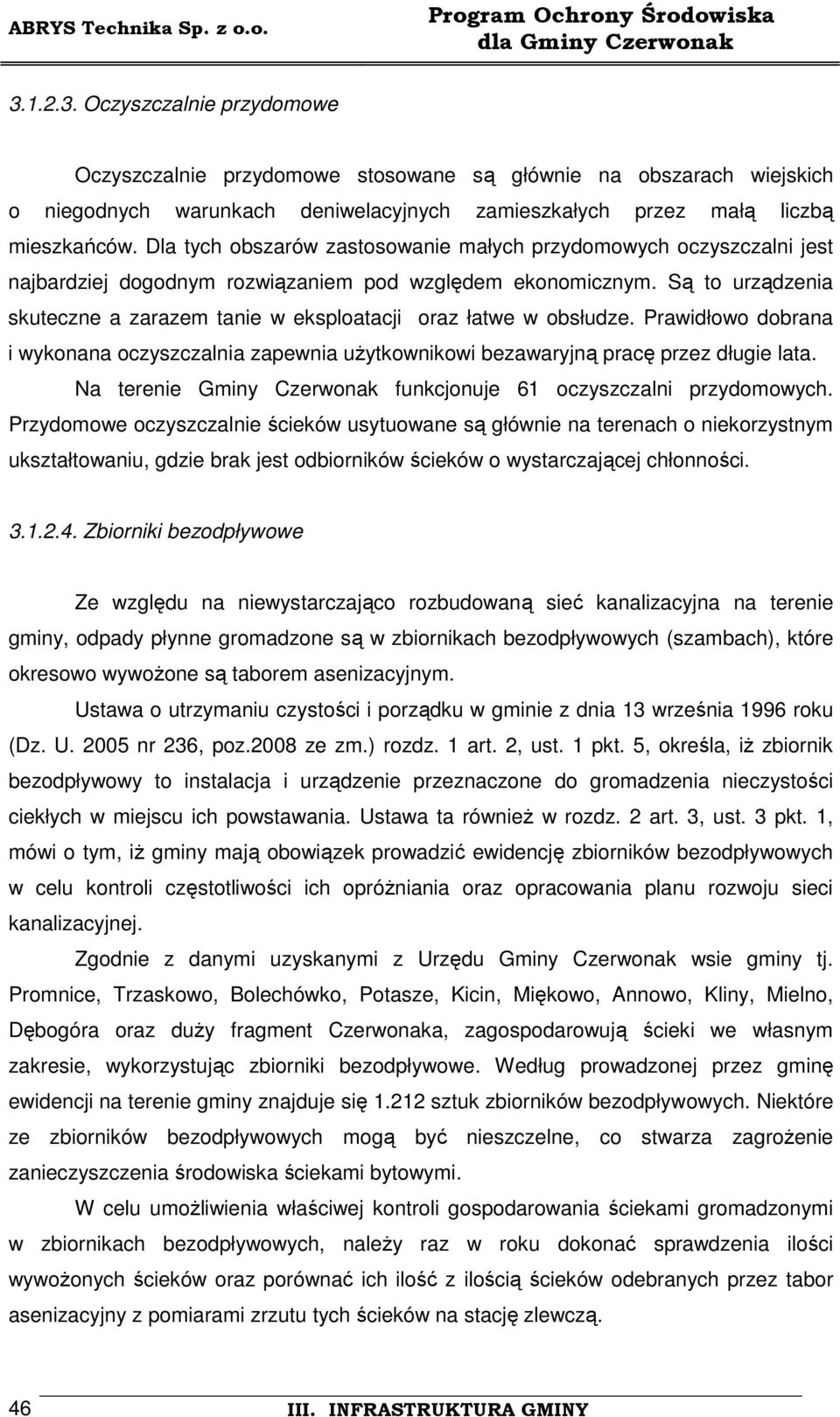 Są to urządzenia skuteczne a zarazem tanie w eksploatacji oraz łatwe w obsłudze. Prawidłowo dobrana i wykonana oczyszczalnia zapewnia uŝytkownikowi bezawaryjną pracę przez długie lata.