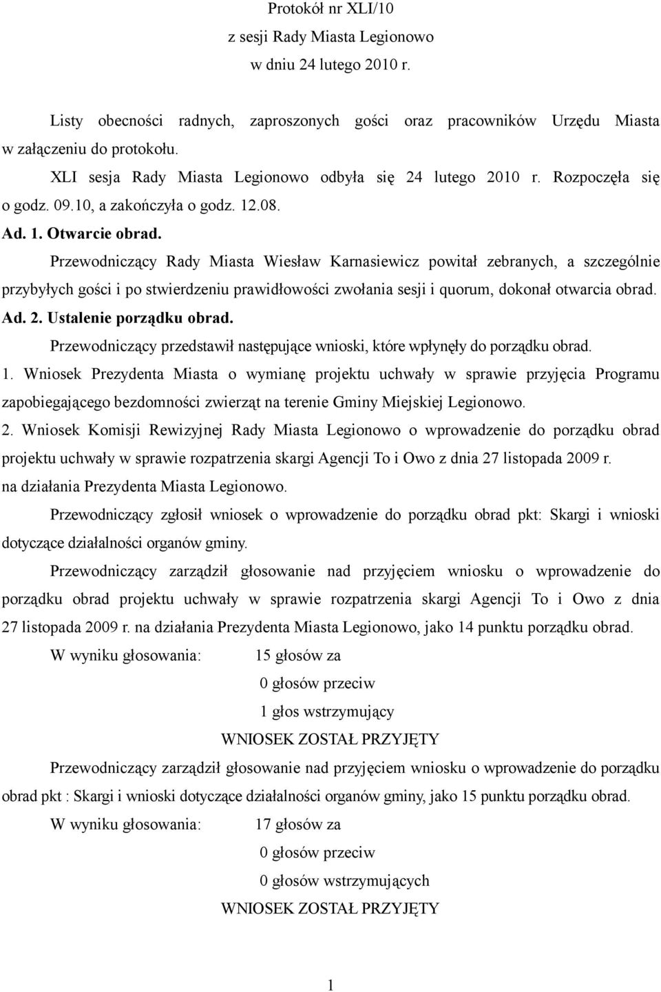 Przewodniczący Rady Miasta Wiesław Karnasiewicz powitał zebranych, a szczególnie przybyłych gości i po stwierdzeniu prawidłowości zwołania sesji i quorum, dokonał otwarcia obrad. Ad. 2.