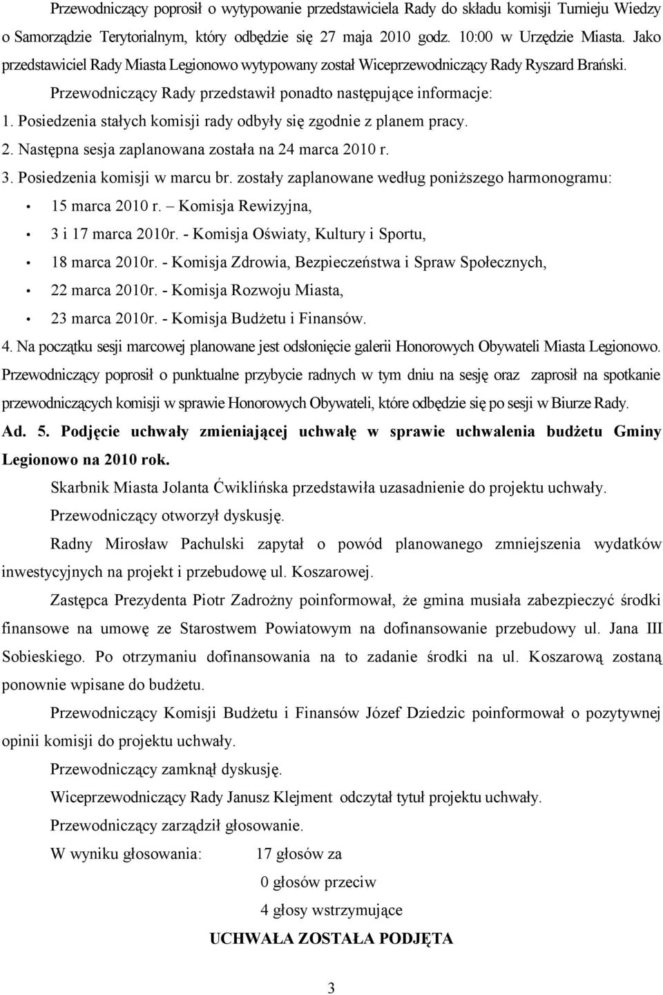 Posiedzenia stałych komisji rady odbyły się zgodnie z planem pracy. 2. Następna sesja zaplanowana została na 24 marca 2010 r. 3. Posiedzenia komisji w marcu br.