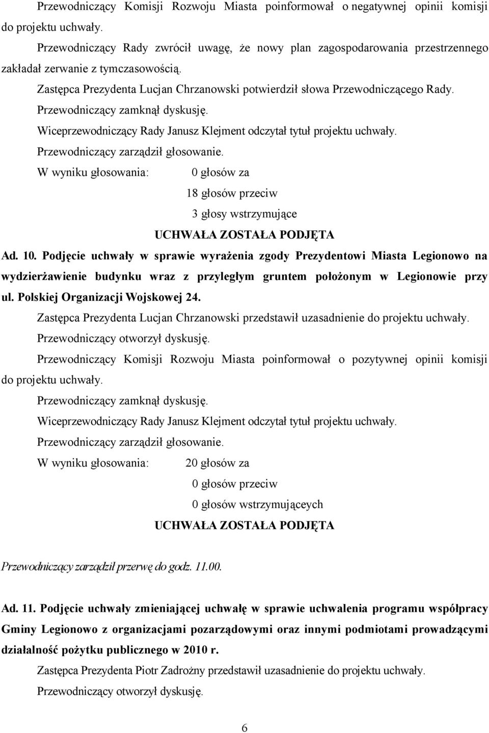 W wyniku głosowania: 0 głosów za 18 głosów przeciw 3 głosy wstrzymujące Ad. 10.