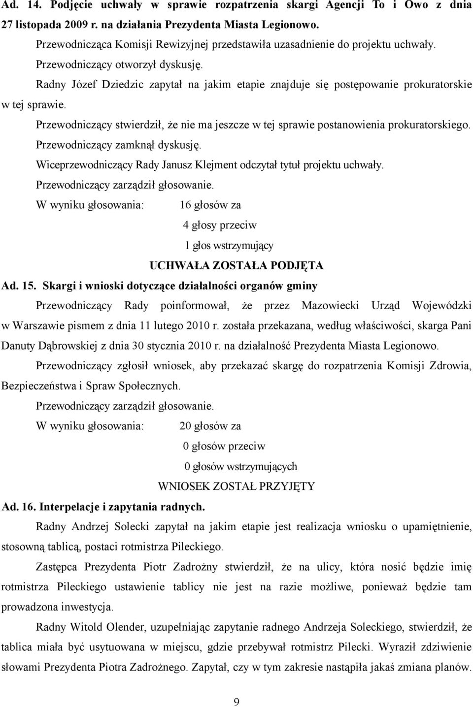 Przewodniczący stwierdził, że nie ma jeszcze w tej sprawie postanowienia prokuratorskiego. W wyniku głosowania: 16 głosów za 4 głosy przeciw 1 głos wstrzymujący Ad. 15.