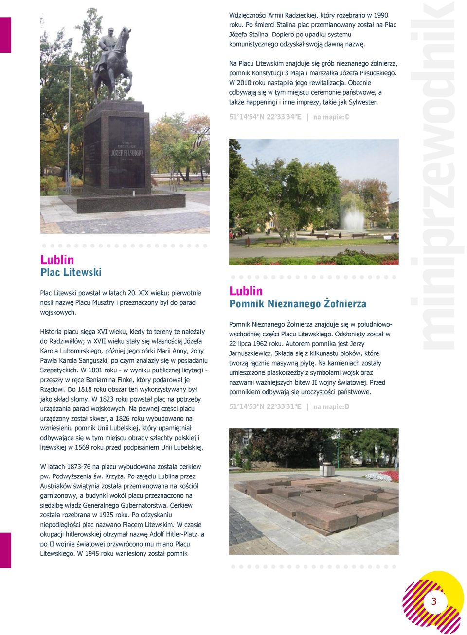 Obecnie odbywają się w tym miejscu ceremonie państwowe, a także happeningi i inne imprezy, takie jak Sylwester. 51 14'54"N 22 33'34"E na mapie:c Plac Litewski Plac Litewski powstał w latach 20.