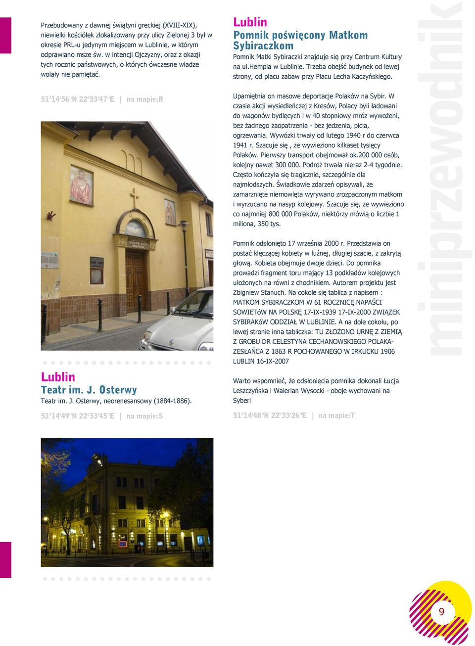 Pomnik poświęcony Matkom Sybiraczkom Pomnik Matki Sybiraczki znajduje się przy Centrum Kultury na ul.hempla w ie. Trzeba obejść budynek od lewej strony, od placu zabaw przy Placu Lecha Kaczyńskiego.