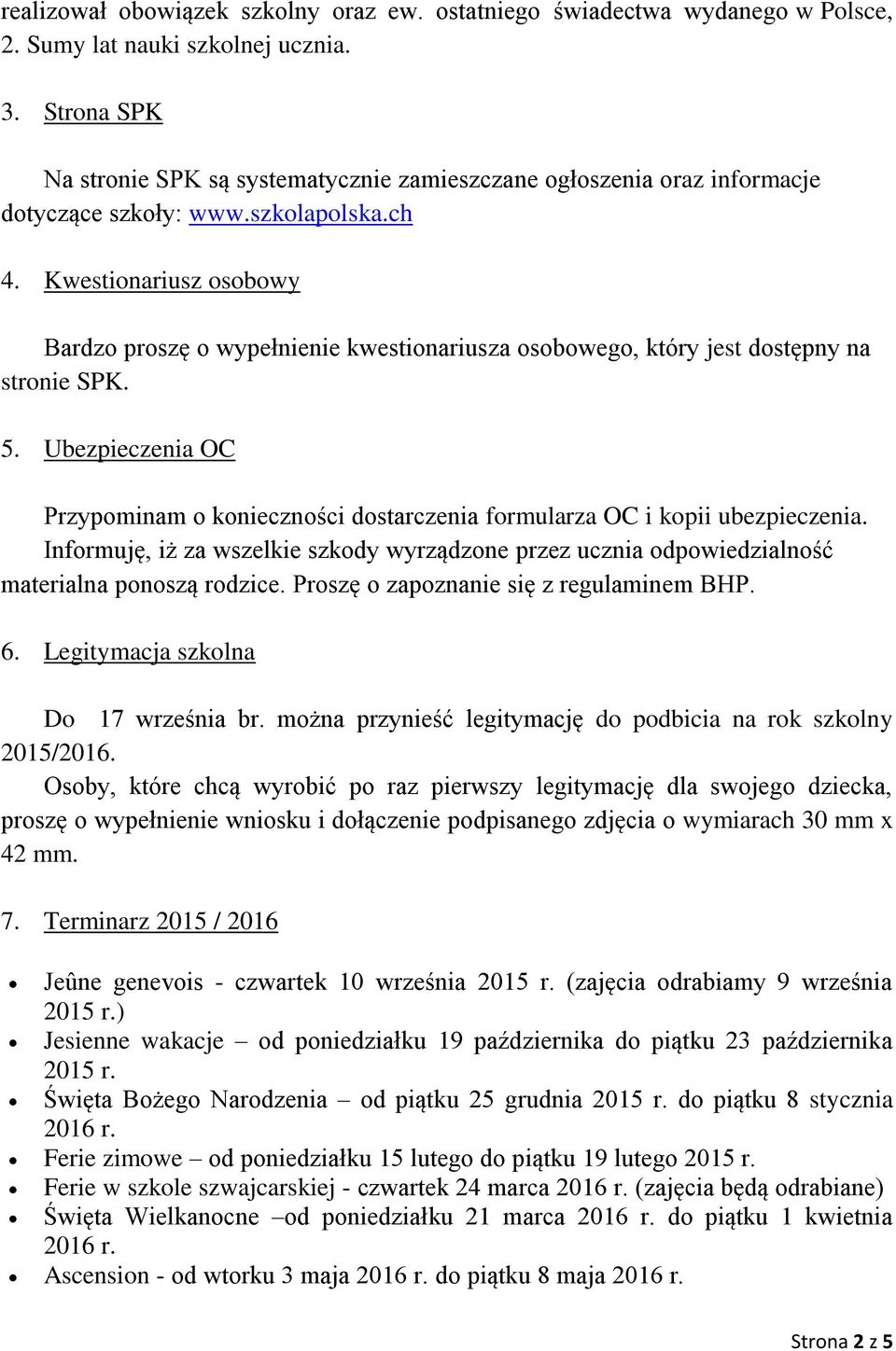 Kwestionariusz osobowy Bardzo proszę o wypełnienie kwestionariusza osobowego, który jest dostępny na stronie SPK. 5.