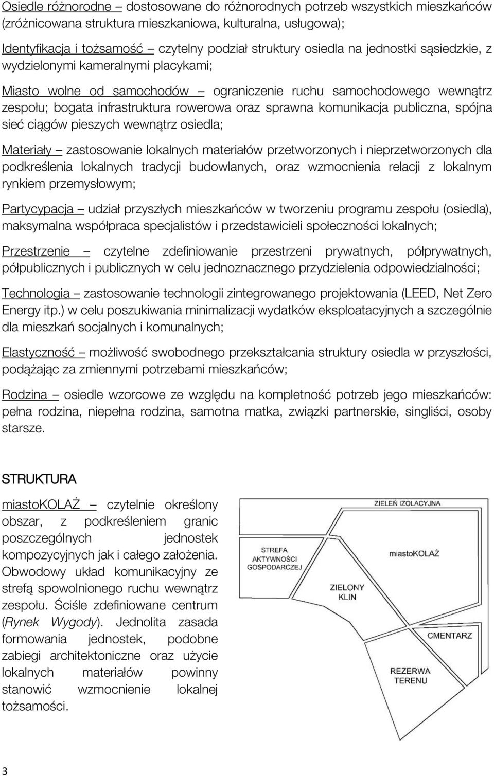 publiczna, spójna sieć ciągów pieszych wewnątrz osiedla; Materiały zastosowanie lokalnych materiałów przetworzonych i nieprzetworzonych dla podkreślenia lokalnych tradycji budowlanych, oraz