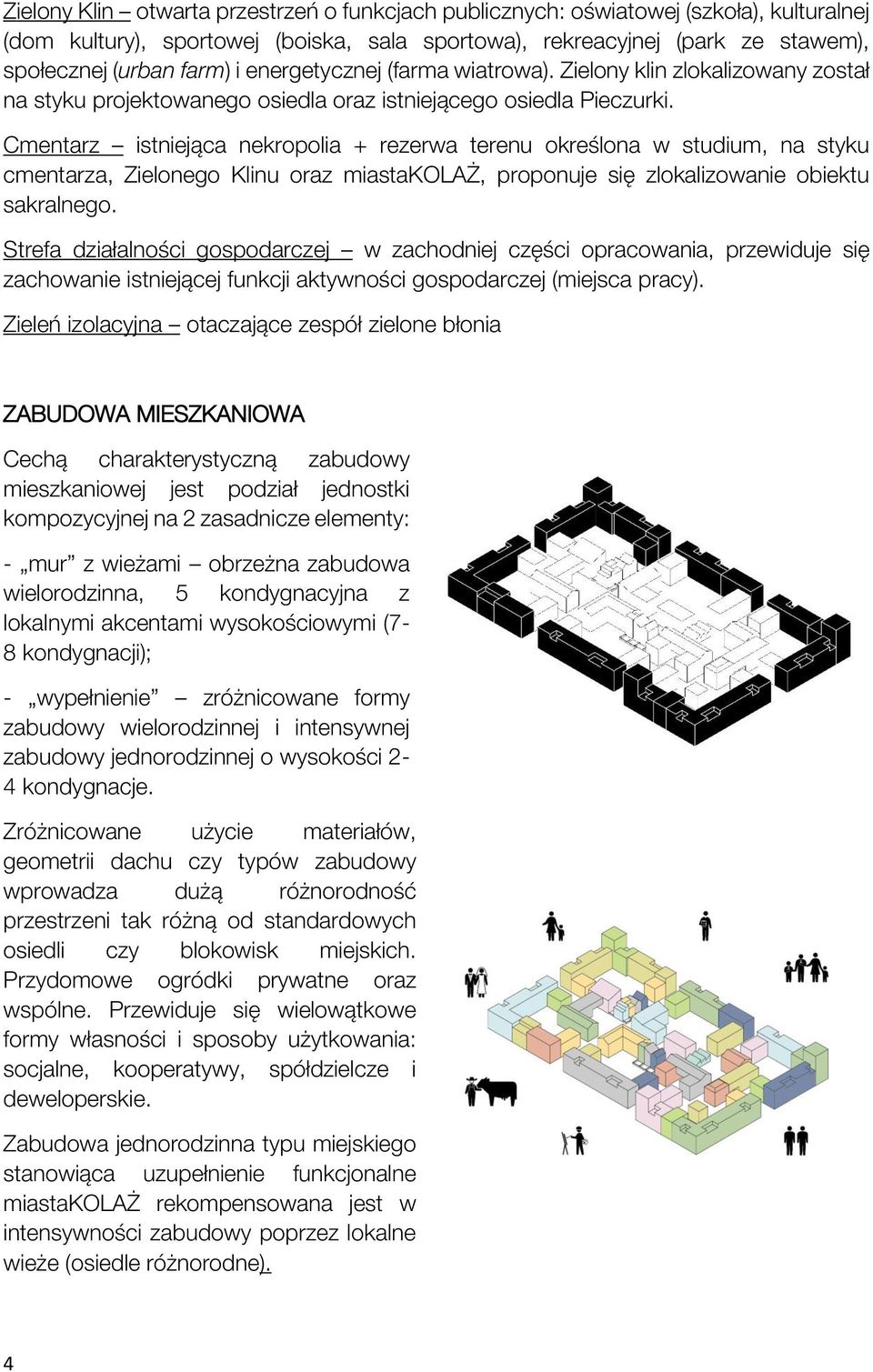 Cmentarz istniejąca nekropolia + rezerwa terenu określona w studium, na styku cmentarza, Zielonego Klinu oraz miastakolaż, proponuje się zlokalizowanie obiektu sakralnego.