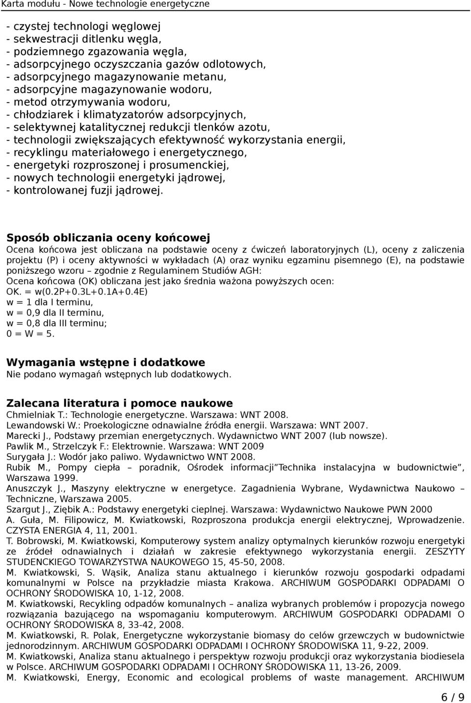 wykorzystania energii, - recyklingu materiałowego i energetycznego, - energetyki rozproszonej i prosumenckiej, - nowych technologii energetyki jądrowej, - kontrolowanej fuzji jądrowej.