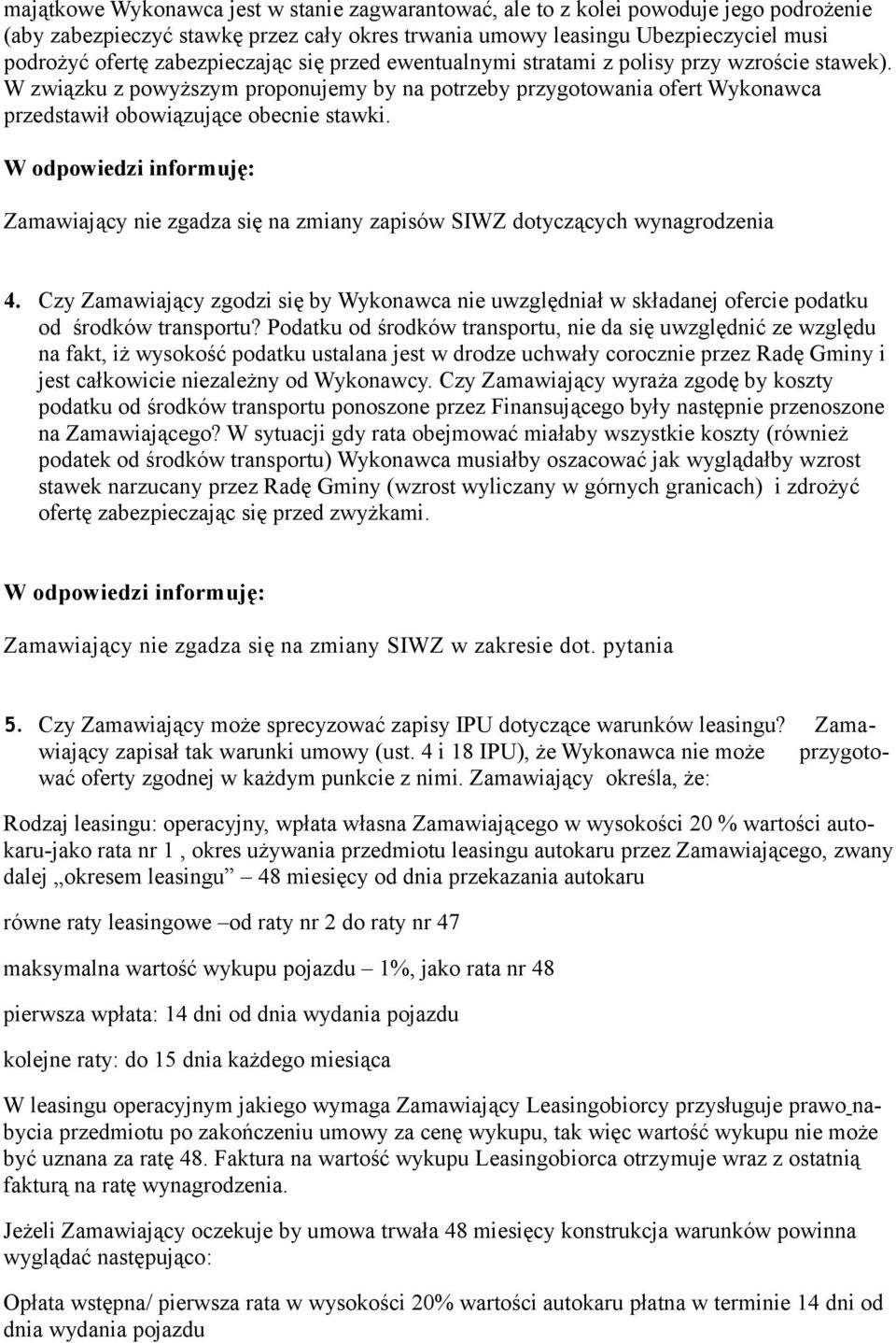 Zamawiający nie zgadza się na zmiany zapisów SIWZ dotyczących wynagrodzenia 4. Czy Zamawiający zgodzi się by Wykonawca nie uwzględniał w składanej ofercie podatku od środków transportu?