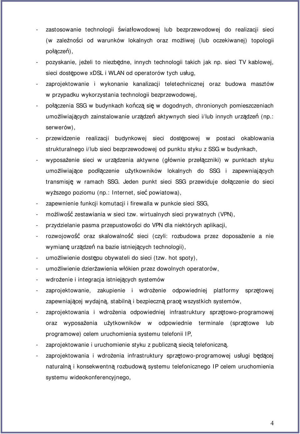 sieci TV kablowej, sieci dostępowe xdsl i WLAN od operatorów tych usług, - zaprojektowanie i wykonanie kanalizacji teletechnicznej oraz budowa masztów w przypadku wykorzystania technologii