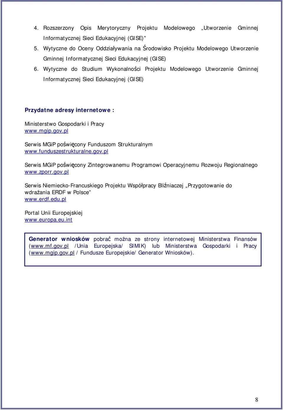 Wytyczne do Studium Wykonalności Projektu Modelowego Utworzenie Gminnej Informatycznej Sieci Edukacyjnej (GISE) Przydatne adresy internetowe : Ministerstwo Gospodarki i Pracy www.mgip.gov.