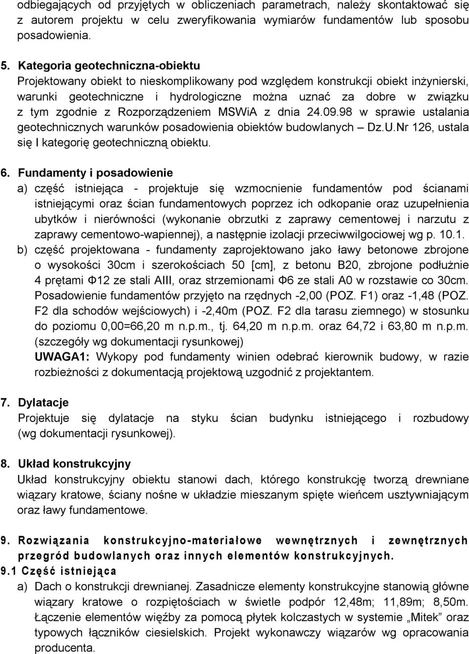 z Rozporządzeniem MSWiA z dnia 24.09.98 w sprawie ustalania geotechnicznych warunków posadowienia obiektów budowlanych Dz.U.Nr 126, ustala się I kategorię geotechniczną obiektu. 6.