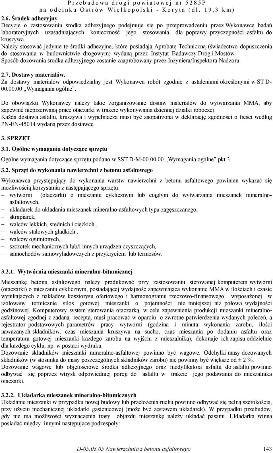 Należy stosować jedynie te środki adhezyjne, które posiadają Aprobatę Techniczną (świadectwo dopuszczenia do stosowania w budownictwie drogowym) wydaną przez Instytut Badawczy Dróg i Mostów.