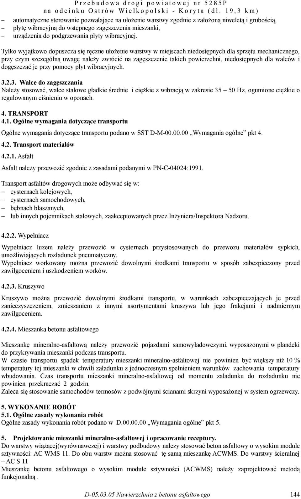 Tylko wyjątkowo dopuszcza się ręczne ułożenie warstwy w miejscach niedostępnych dla sprzętu mechanicznego, przy czym szczególną uwagę należy zwrócić na zagęszczenie takich powierzchni, niedostępnych