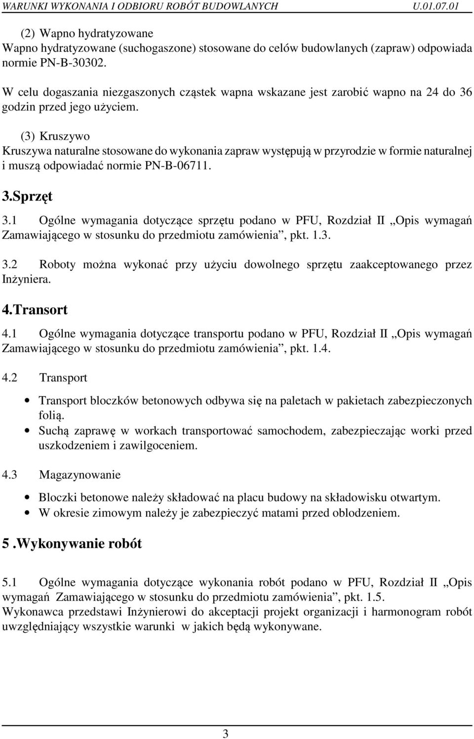 (3) Kruszywo Kruszywa naturalne stosowane do wykonania zapraw występują w przyrodzie w formie naturalnej i muszą odpowiadać normie PN-B-06711. 3.Sprzęt 3.