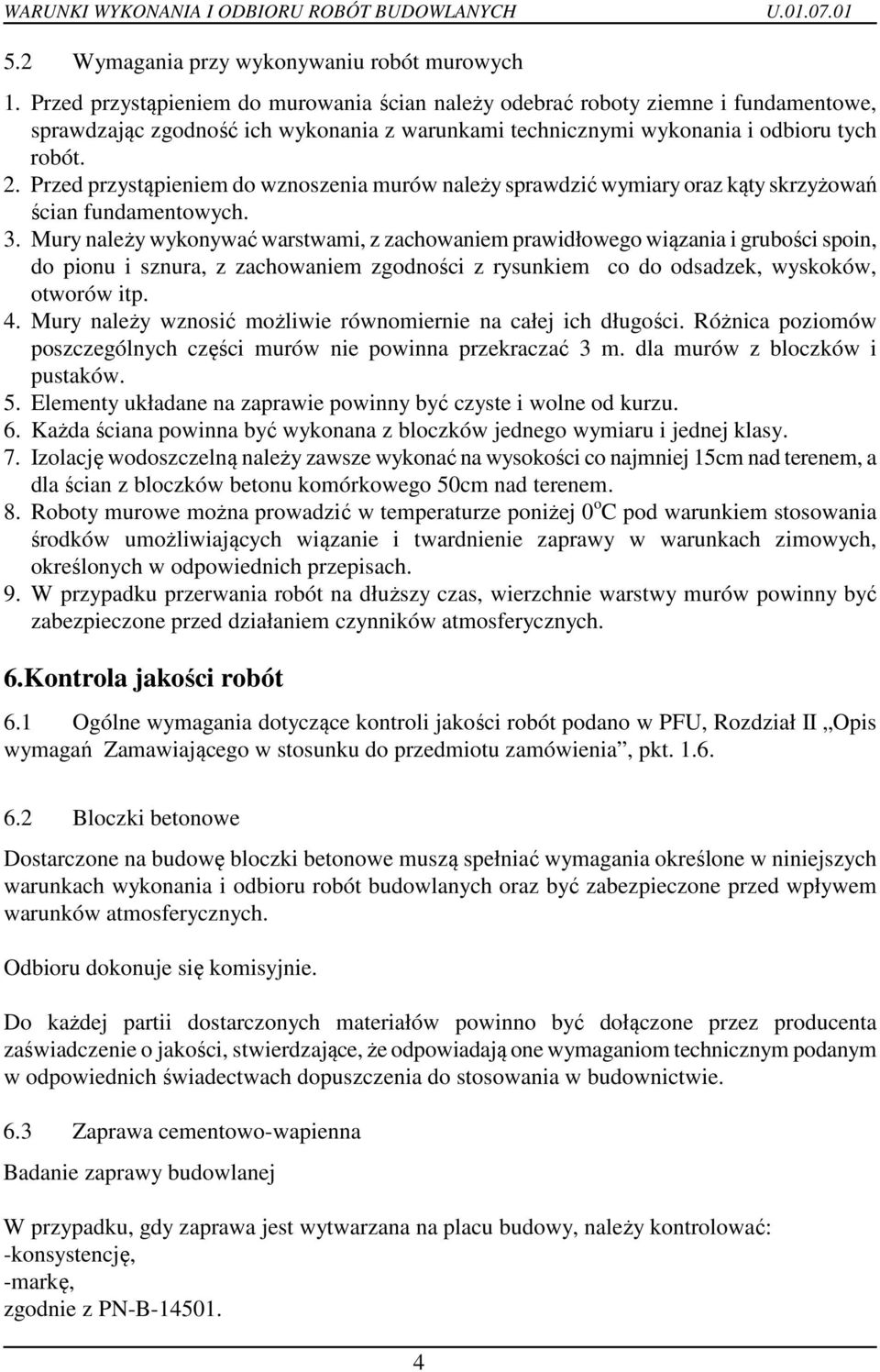 Przed przystąpieniem do wznoszenia murów należy sprawdzić wymiary oraz kąty skrzyżowań ścian fundamentowych. 3.