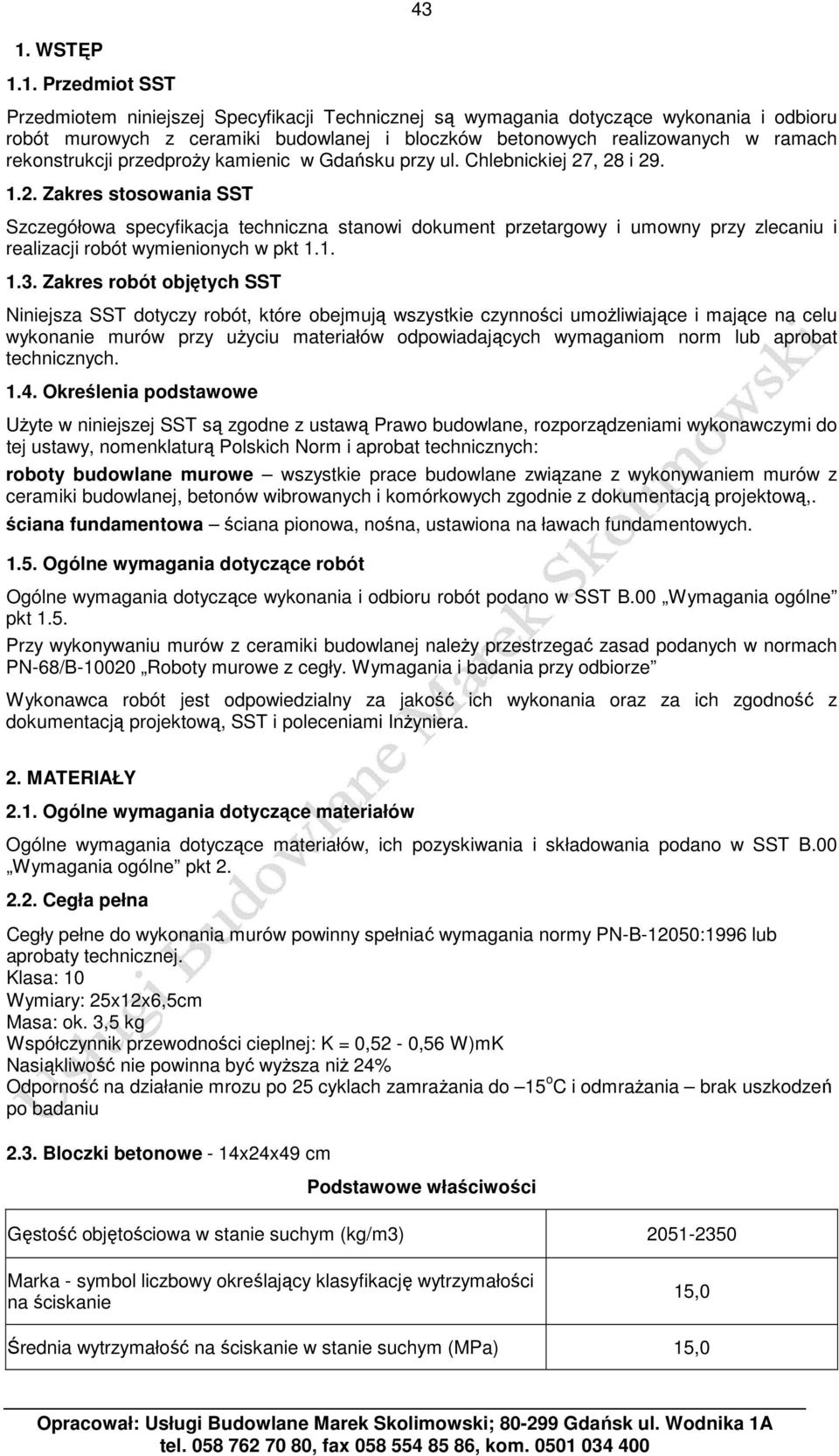 . Zakres stosowania SST Szczegółowa specyfikacja techniczna stanowi dokument przetargowy i umowny przy zlecaniu i realizacji robót wymienionych w pkt 1.