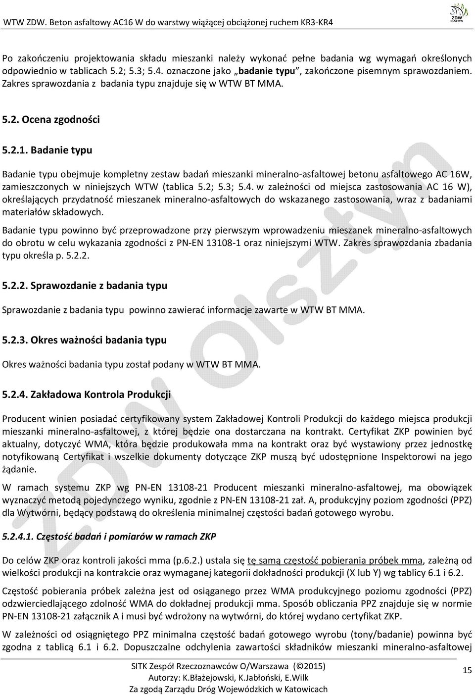 Badanie typu Badanie typu obejmuje kompletny zestaw badań mieszanki mineralno-asfaltowej asfaltowej betonu asfaltowego AC 16W, zamieszczonych w niniejszych WTWW (tablica 5.2; 5.3; 5.4.