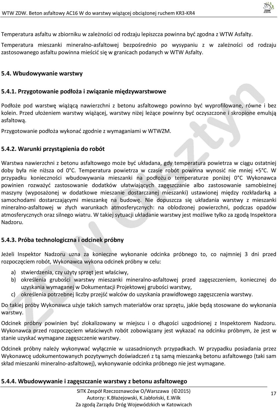 Wbudowywanie warstwy 5.4.1. Przygotowanie podłoża i związanie międzywarstwowe Podłoże pod warstwę wiążącą nawierzchni z betonu asfaltowego powinno być wyprofilowane, równe i bez kolein.