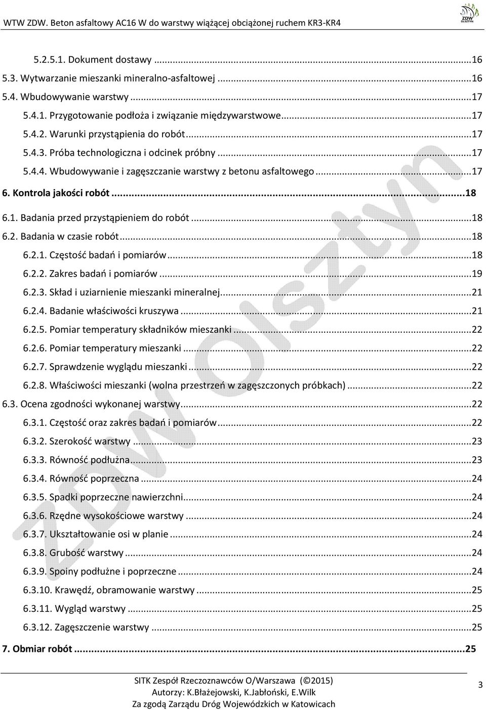 .. 18 6.2. Badania w czasie robót... 18 6.2.1. Częstość badań i pomiarów... 18 6.2.2. Zakres badań i pomiarów... 19 6.2.3. Skład i uziarnienie mieszanki mineralnej.... 21 6.2.4.