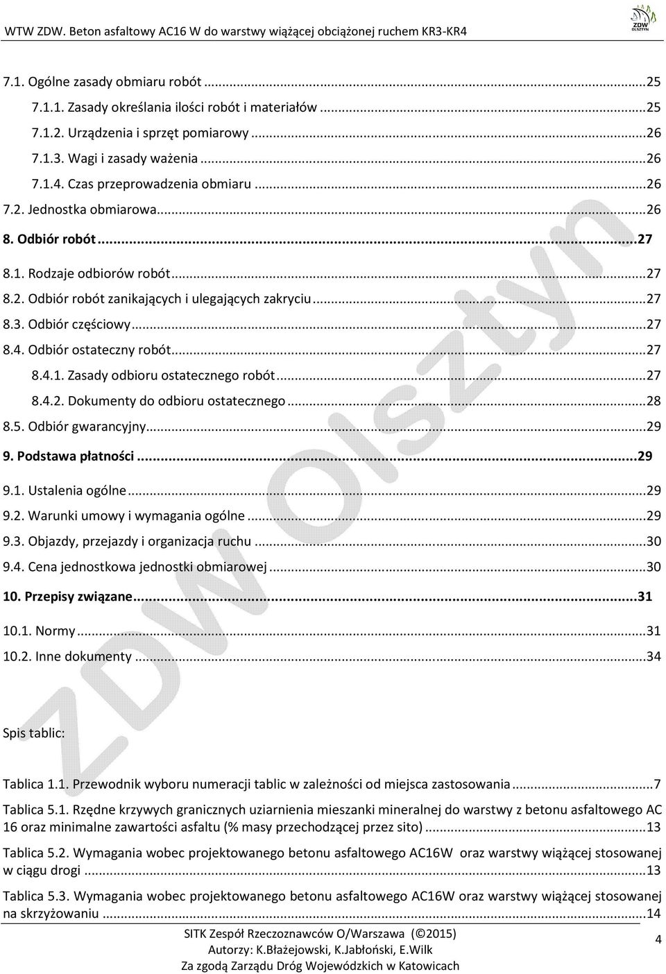 Odbiór częściowy... 27 8.4. Odbiór ostateczny robót... 27 8.4.1. Zasady odbioru ostatecznego robót... 27 8.4.2. Dokumenty do odbioru ostatecznego... 28 8.5. Odbiór gwarancyjny...... 29 9.