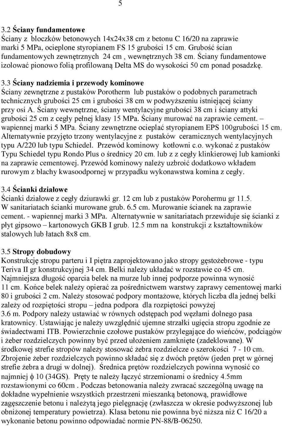 cm. Ściany fundamentowe izolować pionowo folią profilowaną Delta MS do wysokości 50 cm ponad posadzkę. 3.