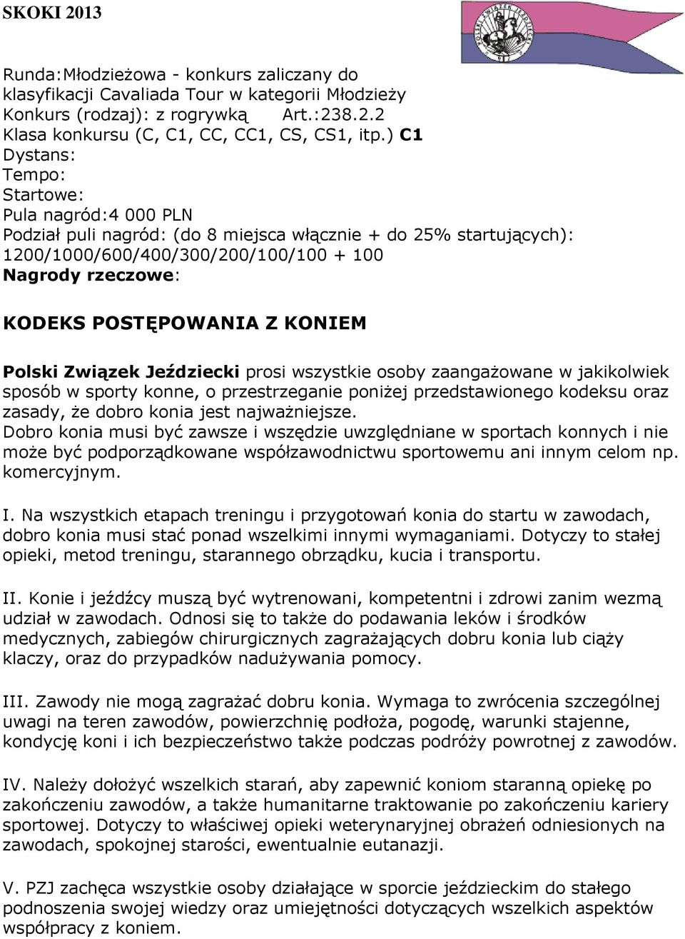 Z KONIEM Polski Związek Jeździecki prosi wszystkie osoby zaangażowane w jakikolwiek sposób w sporty konne, o przestrzeganie poniżej przedstawionego kodeksu oraz zasady, że dobro konia jest