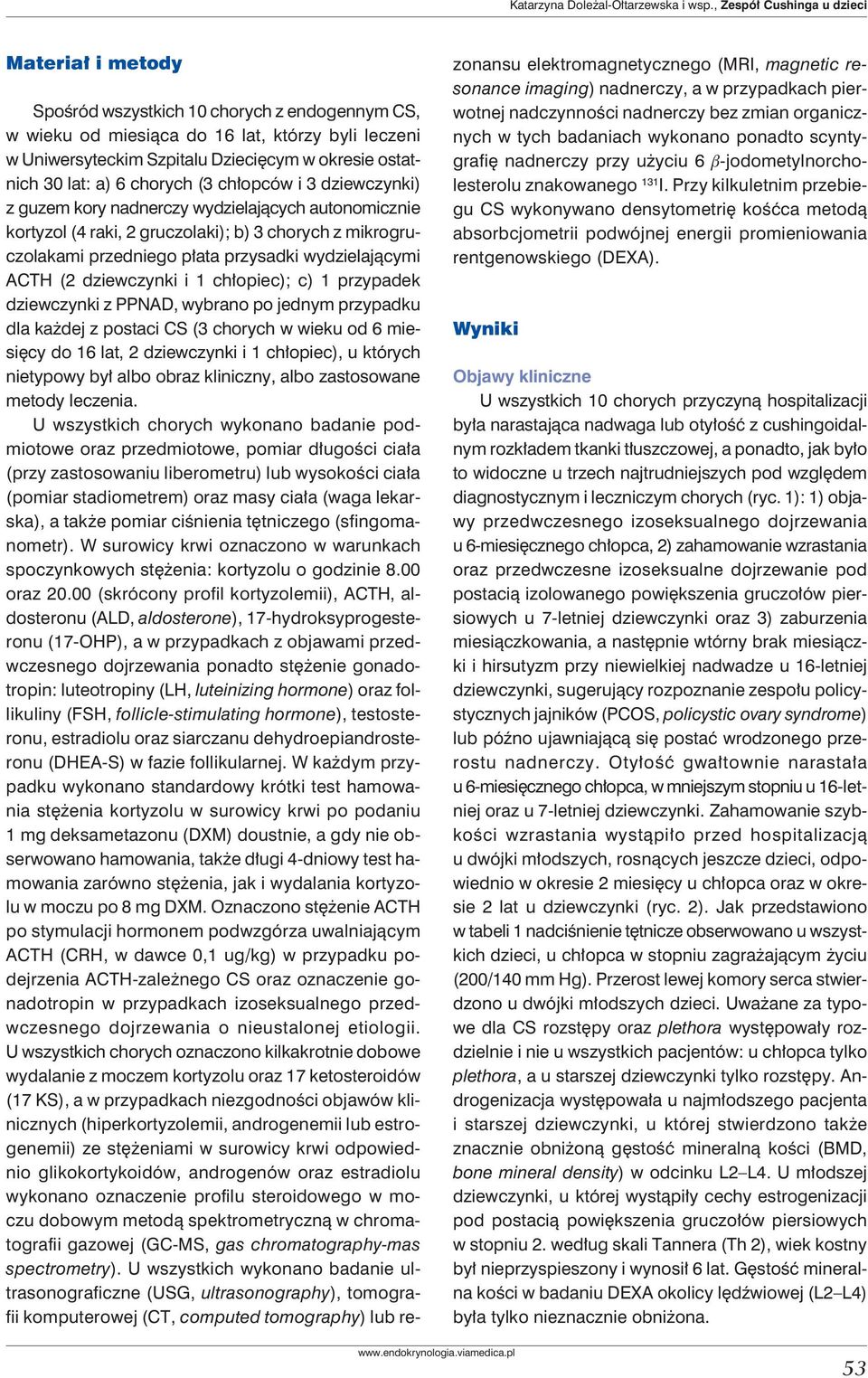 30 lat: a) 6 chorych (3 chłopców i 3 dziewczynki) z guzem kory nadnerczy wydzielających autonomicznie kortyzol (4 raki, 2 gruczolaki); b) 3 chorych z mikrogruczolakami przedniego płata przysadki