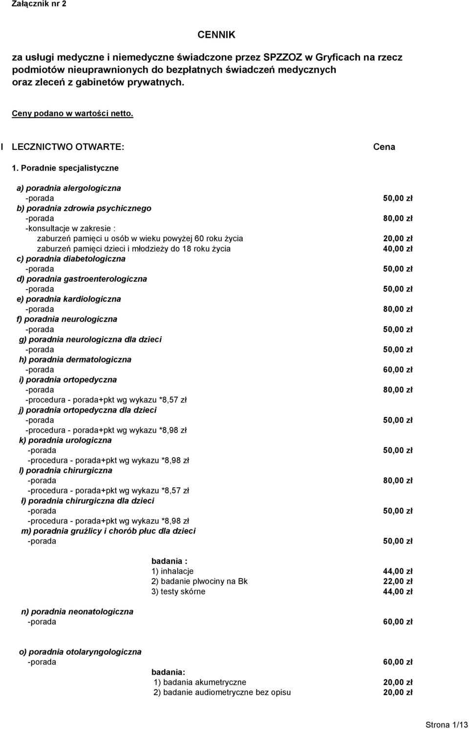 Poradnie specjalistyczne a) poradnia alergologiczna b) poradnia zdrowia psychicznego -konsultacje w zakresie : zaburzeń pamięci u osób w wieku powyżej 60 roku życia zaburzeń pamięci dzieci i