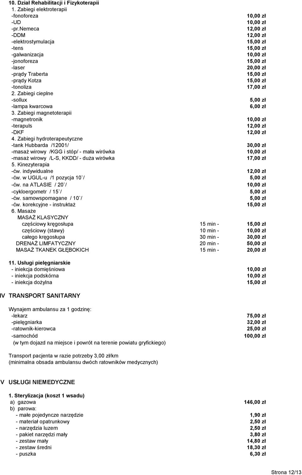 Zabiegi hydroterapeutyczne -tank Hubbarda /12001/ -masaż wirowy /KGG i stóp/ - mała wirówka -masaż wirowy /L-S, KKDD/ - duża wirówka 5. Kinezyterapia -ćw. indywidualne -ćw.