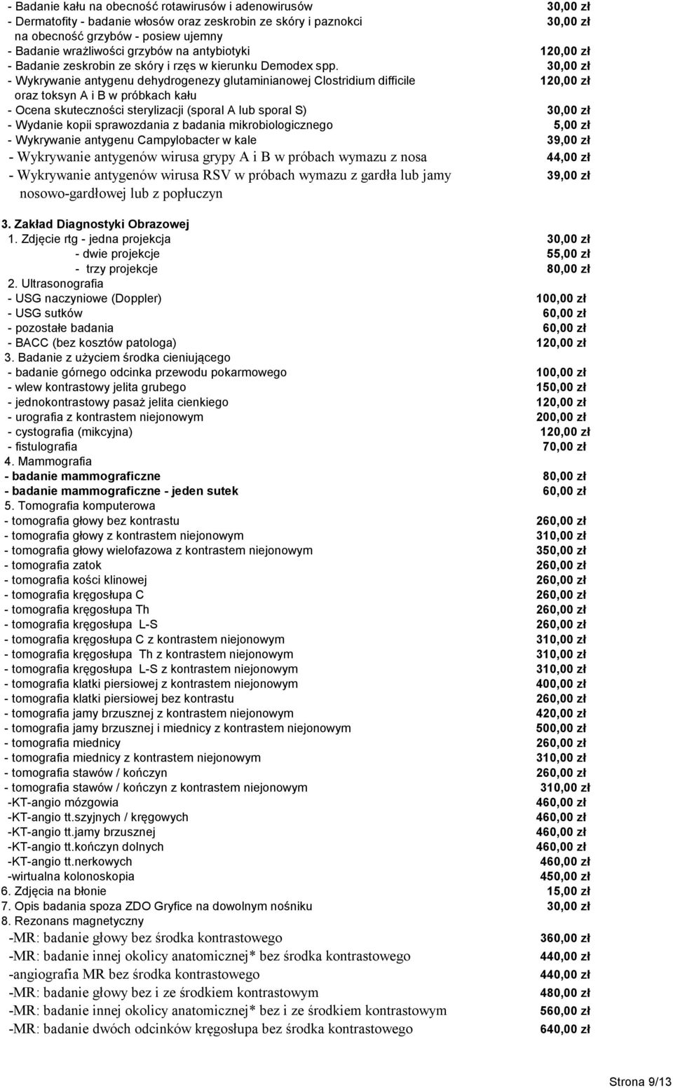 - Wykrywanie antygenu dehydrogenezy glutaminianowej Clostridium difficile oraz toksyn A i B w próbkach kału - Ocena skuteczności sterylizacji (sporal A lub sporal S) - Wydanie kopii sprawozdania z