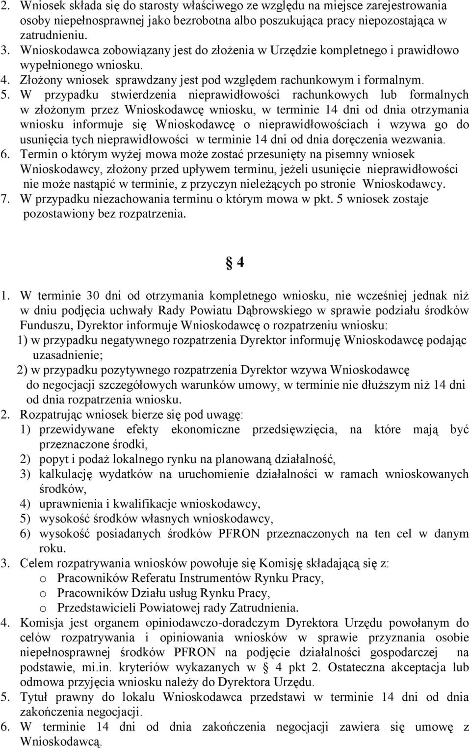 W przypadku stwierdzenia nieprawidłowości rachunkowych lub formalnych w złożonym przez Wnioskodawcę wniosku, w terminie 14 dni od dnia otrzymania wniosku informuje się Wnioskodawcę o