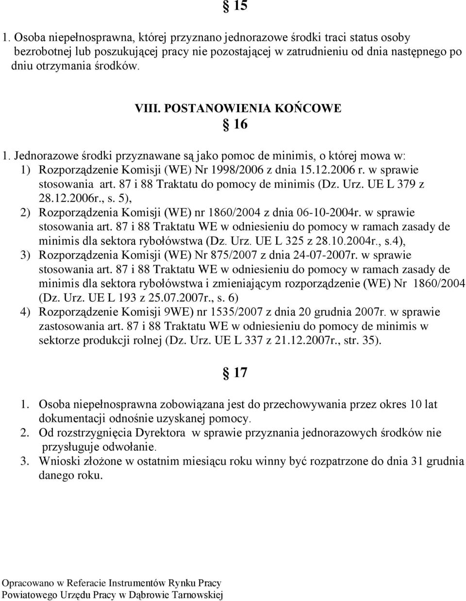 87 i 88 Traktatu do pomocy de minimis (Dz. Urz. UE L 379 z 28.12.2006r., s. 5), 2) Rozporządzenia Komisji (WE) nr 1860/2004 z dnia 06-10-2004r. w sprawie stosowania art.