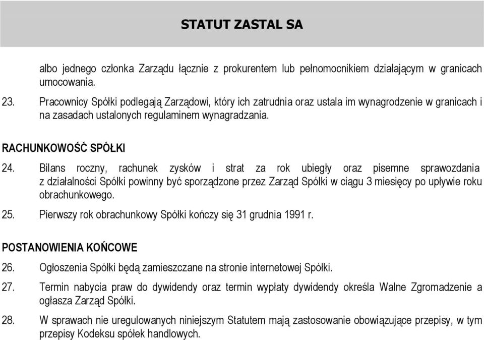 Bilans roczny, rachunek zysków i strat za rok ubiegły oraz pisemne sprawozdania z działalności Spółki powinny być sporządzone przez Zarząd Spółki w ciągu 3 miesięcy po upływie roku obrachunkowego. 25.