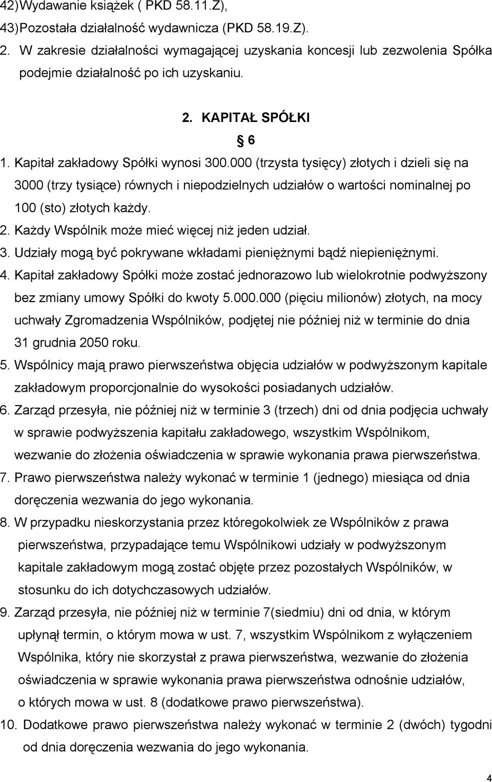 000 (trzysta tysięcy) złotych i dzieli się na 3000 (trzy tysiące) równych i niepodzielnych udziałów o wartości nominalnej po 100 (sto) złotych każdy. 2.