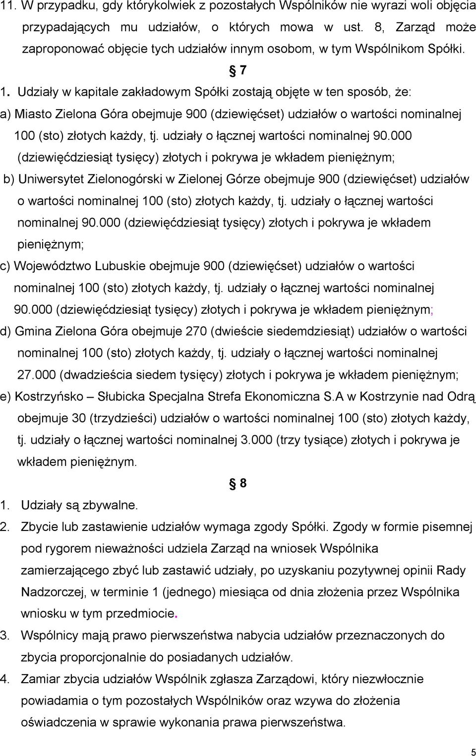 Udziały w kapitale zakładowym Spółki zostają objęte w ten sposób, że: a) Miasto Zielona Góra obejmuje 900 (dziewięćset) udziałów o wartości nominalnej 100 (sto) złotych każdy, tj.