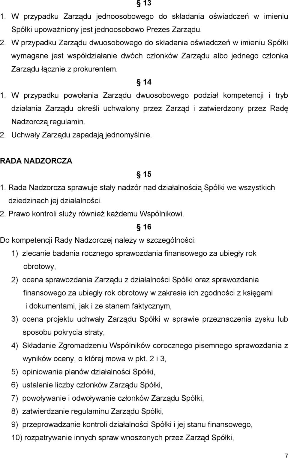 W przypadku powołania Zarządu dwuosobowego podział kompetencji i tryb działania Zarządu określi uchwalony przez Zarząd i zatwierdzony przez Radę Nadzorczą regulamin. 2.