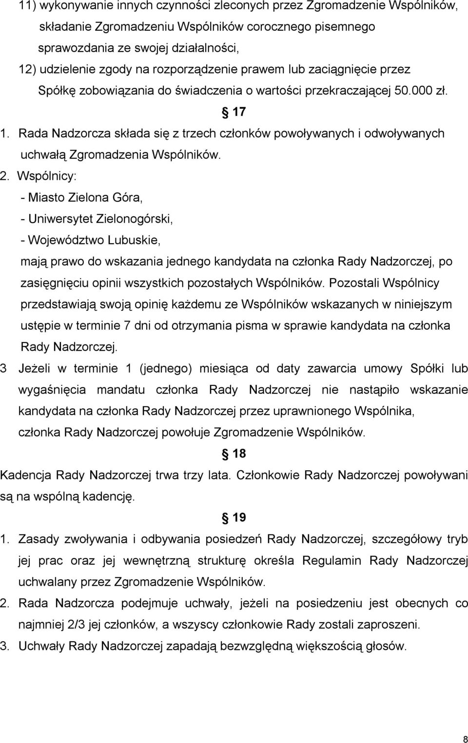 Rada Nadzorcza składa się z trzech członków powoływanych i odwoływanych uchwałą Zgromadzenia Wspólników. 2.